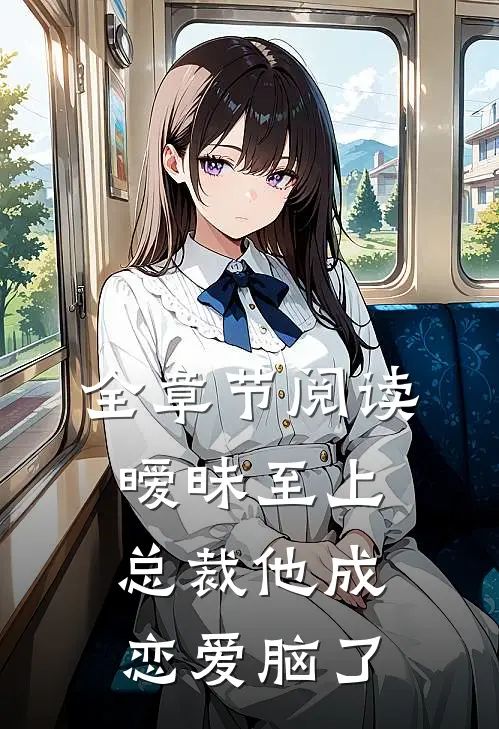 全章节阅读暧昧至上：总裁他成恋爱脑了