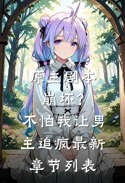 原主剧本崩坏？不怕，我让男主追疯最新章节列表