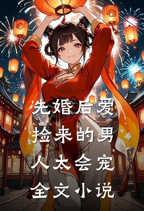 先婚后爱：捡来的男人太会宠全文小说