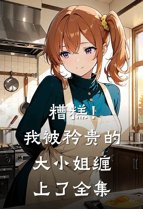 糟糕！我被矜贵的大小姐缠上了 全集