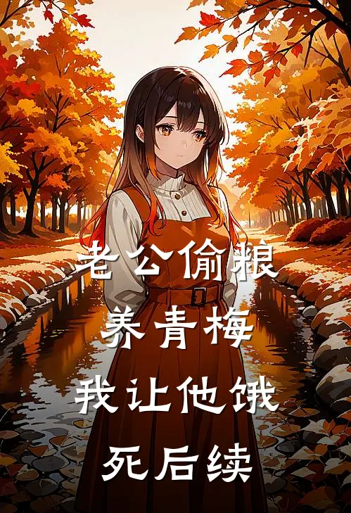 老公偷粮养青梅，我让他饿死后续