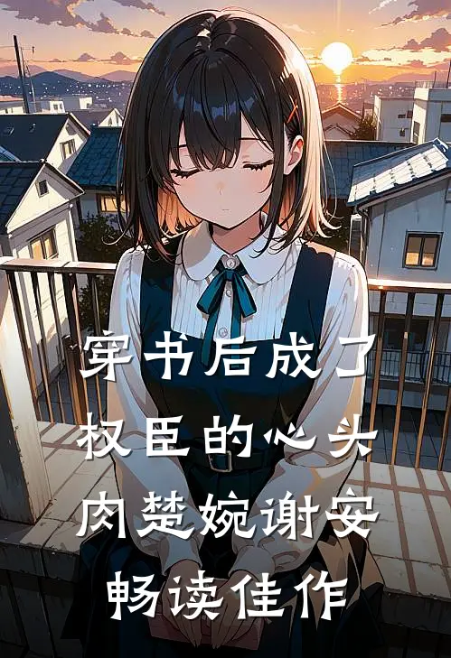 穿书后成了权臣的心头肉楚婉谢安畅读佳作