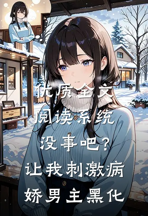 优质全文阅读系统没事吧？让我刺激病娇男主黑化