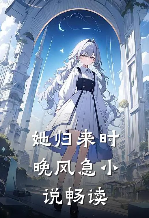 她归来时晚风急小说畅读