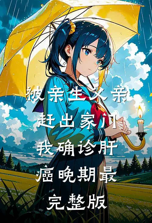被亲生父亲赶出家门，我确诊肝癌晚期最完整版