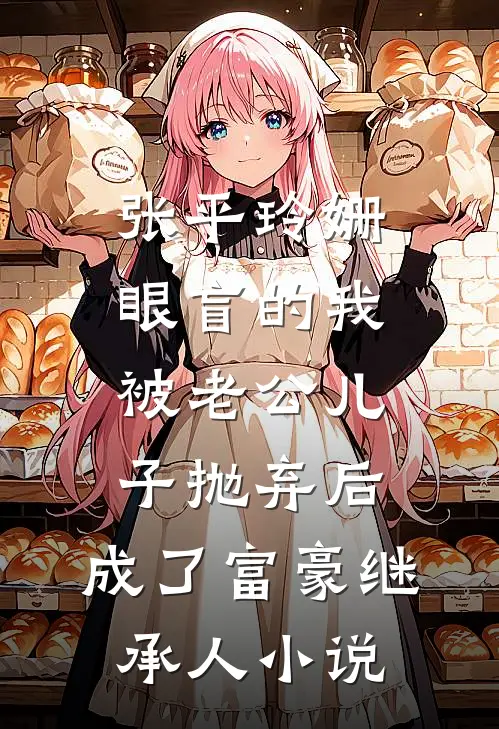 张平玲姗眼盲的我被老公儿子抛弃后，成了富豪继承人小说