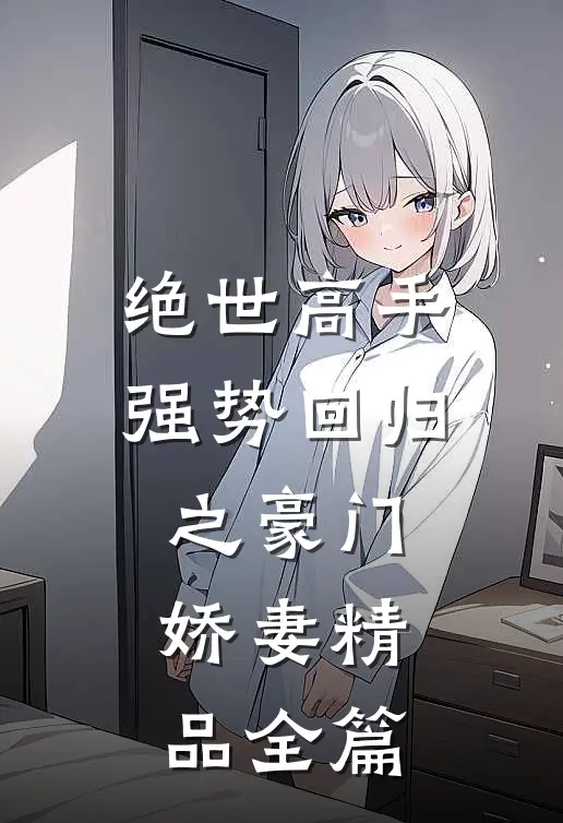 绝世高手,强势回归之豪门娇妻精品全篇在线阅读