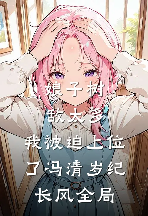 娘子树敌太多，我被迫上位了冯清岁纪长风全局