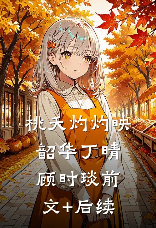 桃夭灼灼映韶华丁晴顾时琰前文+后续