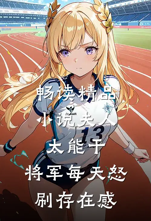 畅读精品小说夫人太能干，将军每天怒刷存在感