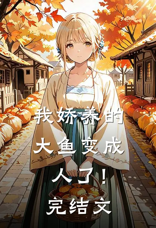 我娇养的大鱼变成人了！完结文