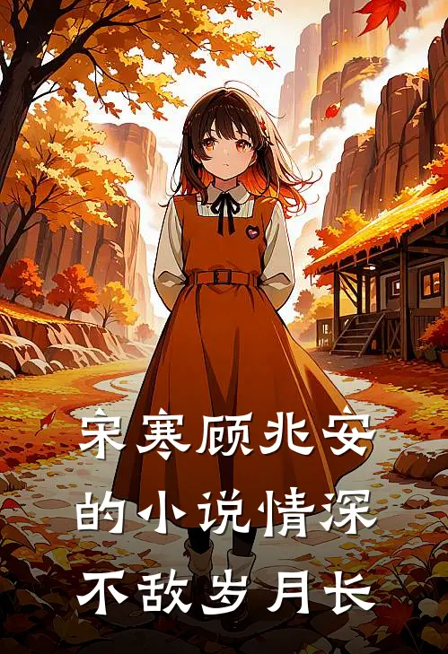宋寒顾兆安的小说情深不敌岁月长