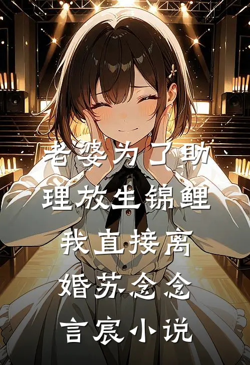老婆为了助理放生锦鲤，我直接离婚苏念念言宸小说