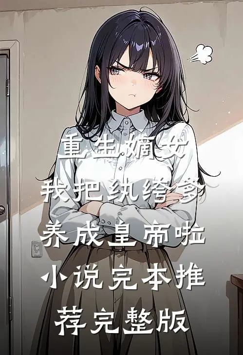 重生嫡女：我把纨绔爹养成皇帝啦小说完本推荐完整版