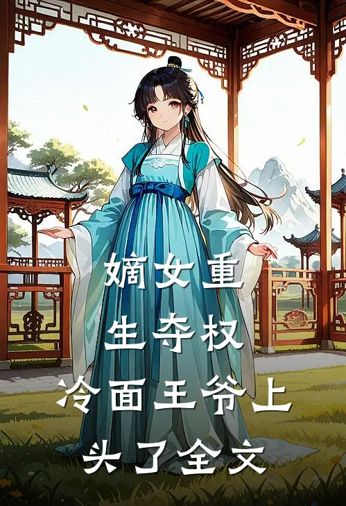 嫡女重生夺权，冷面王爷上头了全文
