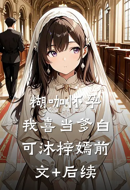 糊咖怀孕，我喜当爹白可沐梓嫣前文+后续