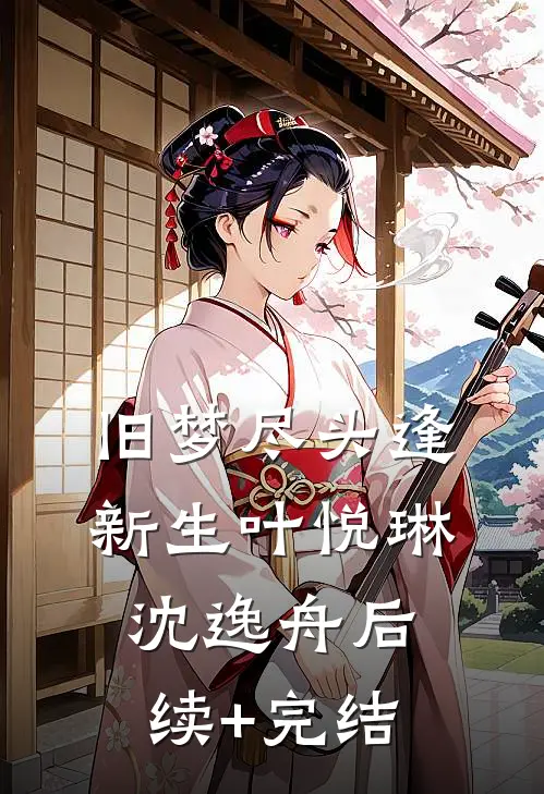 旧梦尽头逢新生叶悦琳沈逸舟后续+完结