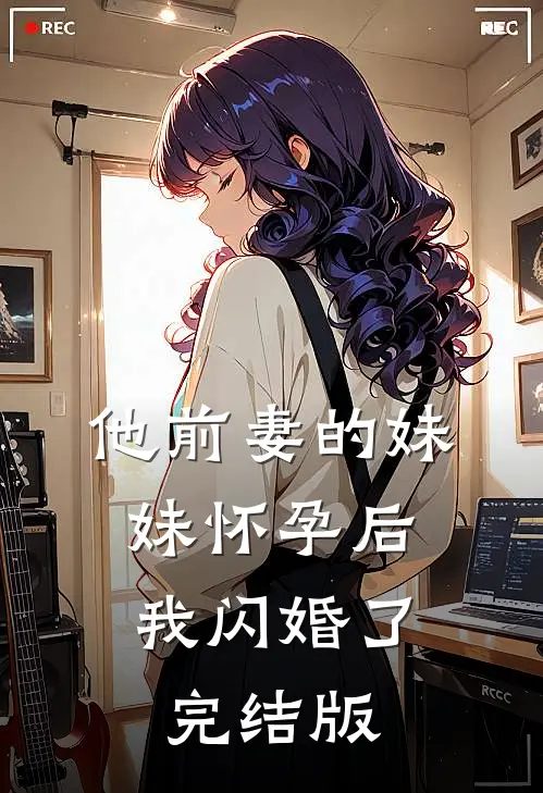 他前妻的妹妹怀孕后，我闪婚了完结版