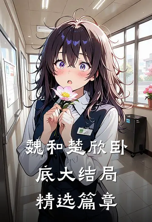 魏和楚欣卧底大结局精选篇章是