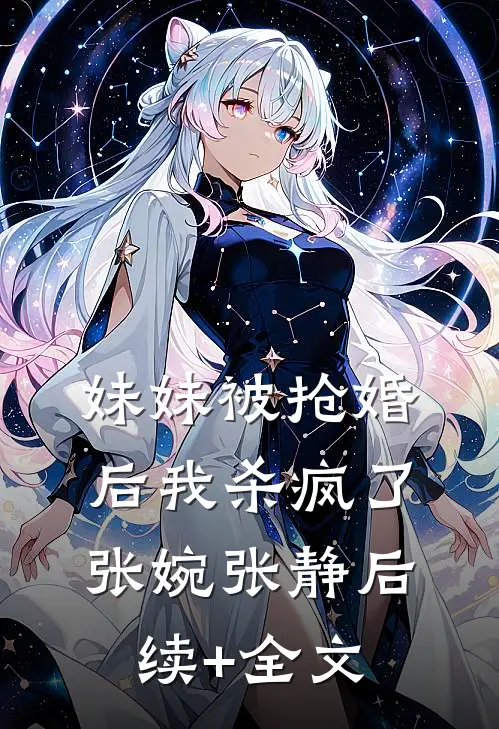 妹妹被抢婚后我杀疯了张婉张静后续+全文