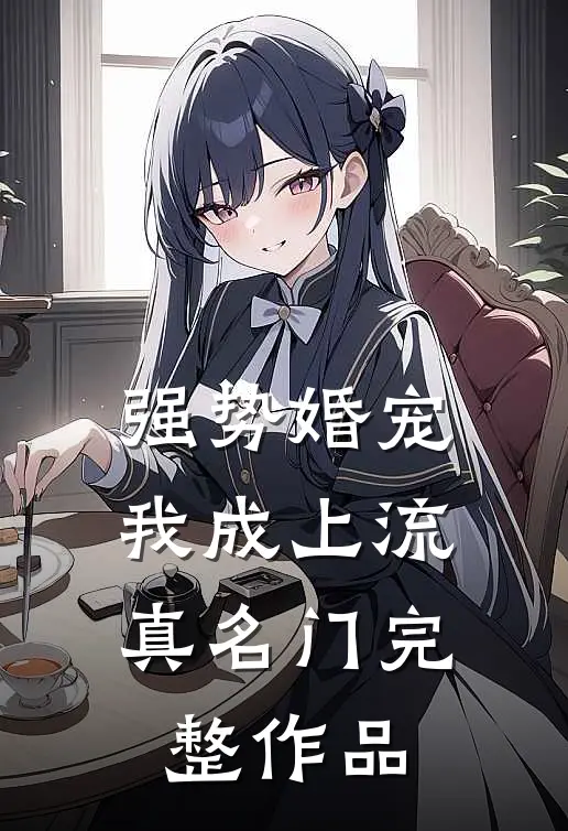 强势婚宠，我成上流真名门完整作品