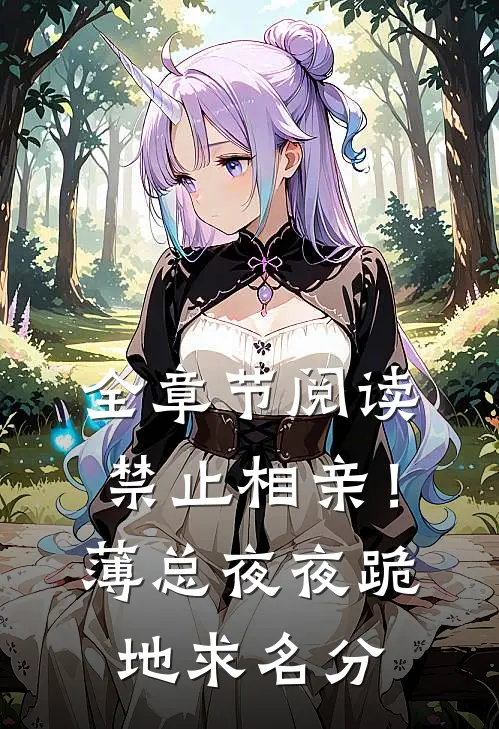全章节阅读禁止相亲！薄总夜夜跪地求名分