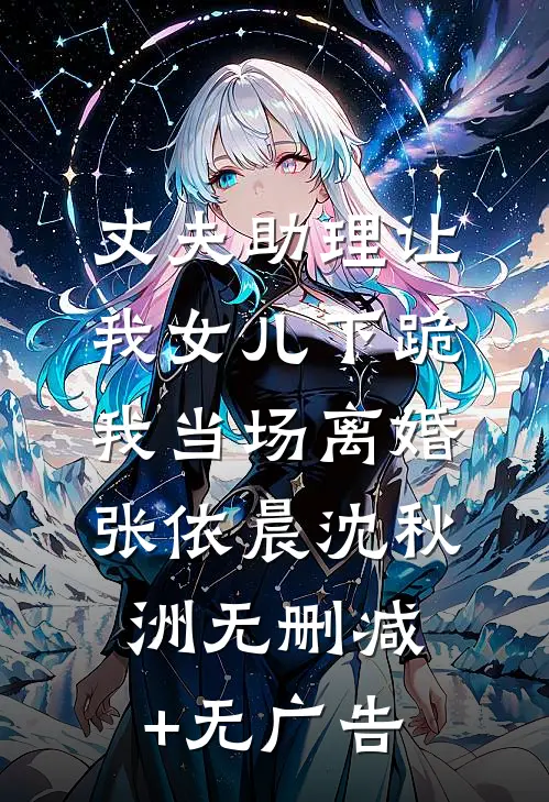 丈夫助理让我女儿下跪，我当场离婚张依晨沈秋洲无删减+无广告
