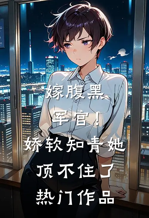 嫁腹黑军官！娇软知青她顶不住了热门作品