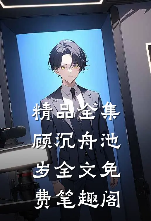 精品全集顾沉舟池岁全文免费笔趣阁