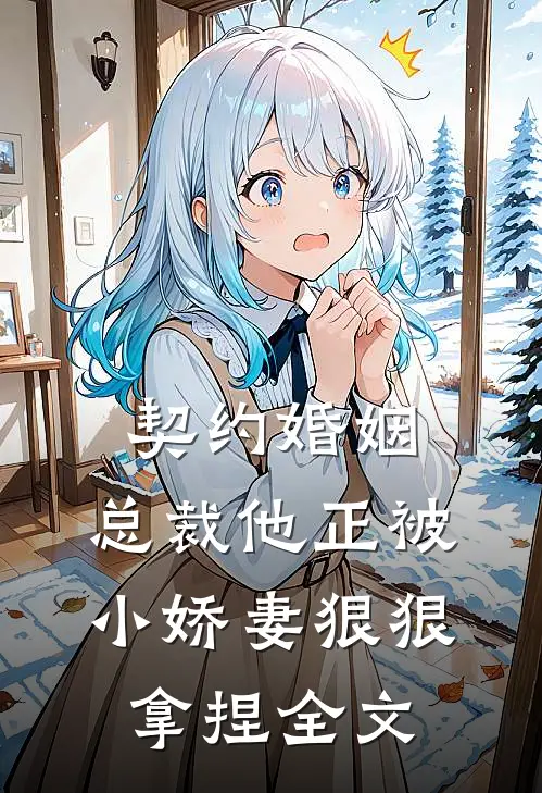 契约婚姻：总裁他正被小娇妻狠狠拿捏全文
