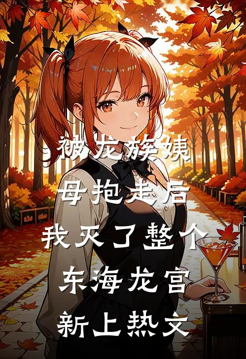 被龙族姨母抱走后，我灭了整个东海龙宫新上热文