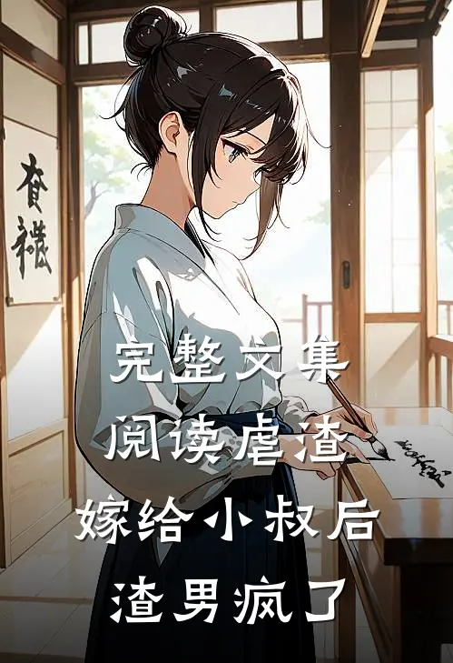 完整文集阅读虐渣:嫁给小叔后,渣男疯了