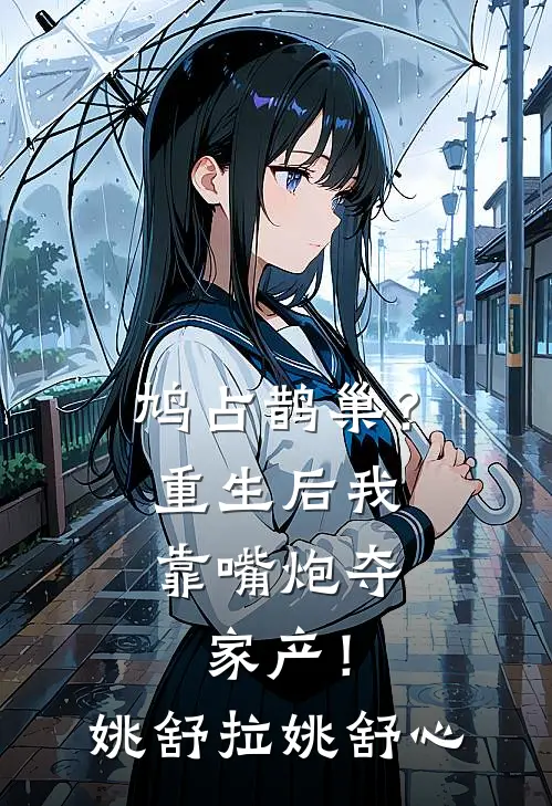 鸠占鹊巢？重生后我靠嘴炮夺家产！姚舒拉姚舒心