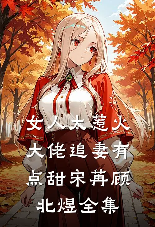 女人太惹火，大佬追妻有点甜宋苒顾北煜全集